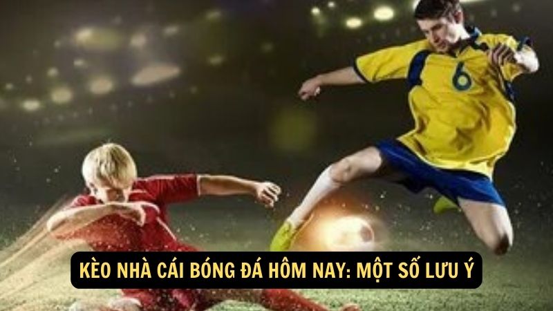 Kèo Nhà Cái Bóng Đá Hôm Nay: Các Tùy Chọn Cá Cược Đáng Chú Ý 4 Kèo nhà cái bóng đá hôm nay: Một số lưu ý