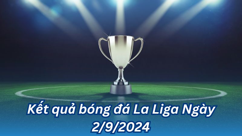 ket qua bong da la liga ngay 2 9 2024