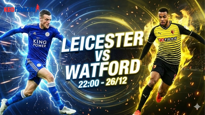nhan-dinh-leicester-vs-watford-22h00-ngay-26-12-hang-nhat-anh-2025-26